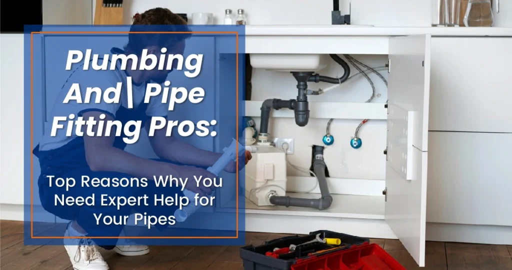 Plumbing And Pipe Fitting Pros: Key Benefits